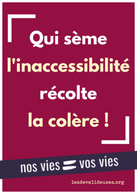 Fond rose, texte blanc "Qui sème l'inaccessibilité récolte la colère" bandeau violet "nos vies = vos vies" 