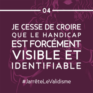 Bonne résolution n°4 : Je cesse de croire que le handicap est toujours visible et identifiable.