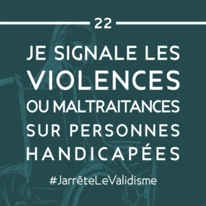 Bonne résolution n°22 : Je signale les violences ou maltraitances sur personnes handicapées.