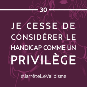 Bonne résolution n°30 : Je cesse de considérer le handicap… comme un privilège.