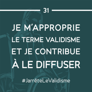 Bonne résolution n°31 : Je m’approprie le terme « validisme » et je contribue à le diffuser.