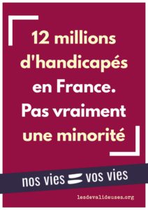 Fond rose, texte blanc "12 millions d'handicapés en France. Pas vraiment une minorité." bandeau violet "nos vies = vos vies" 